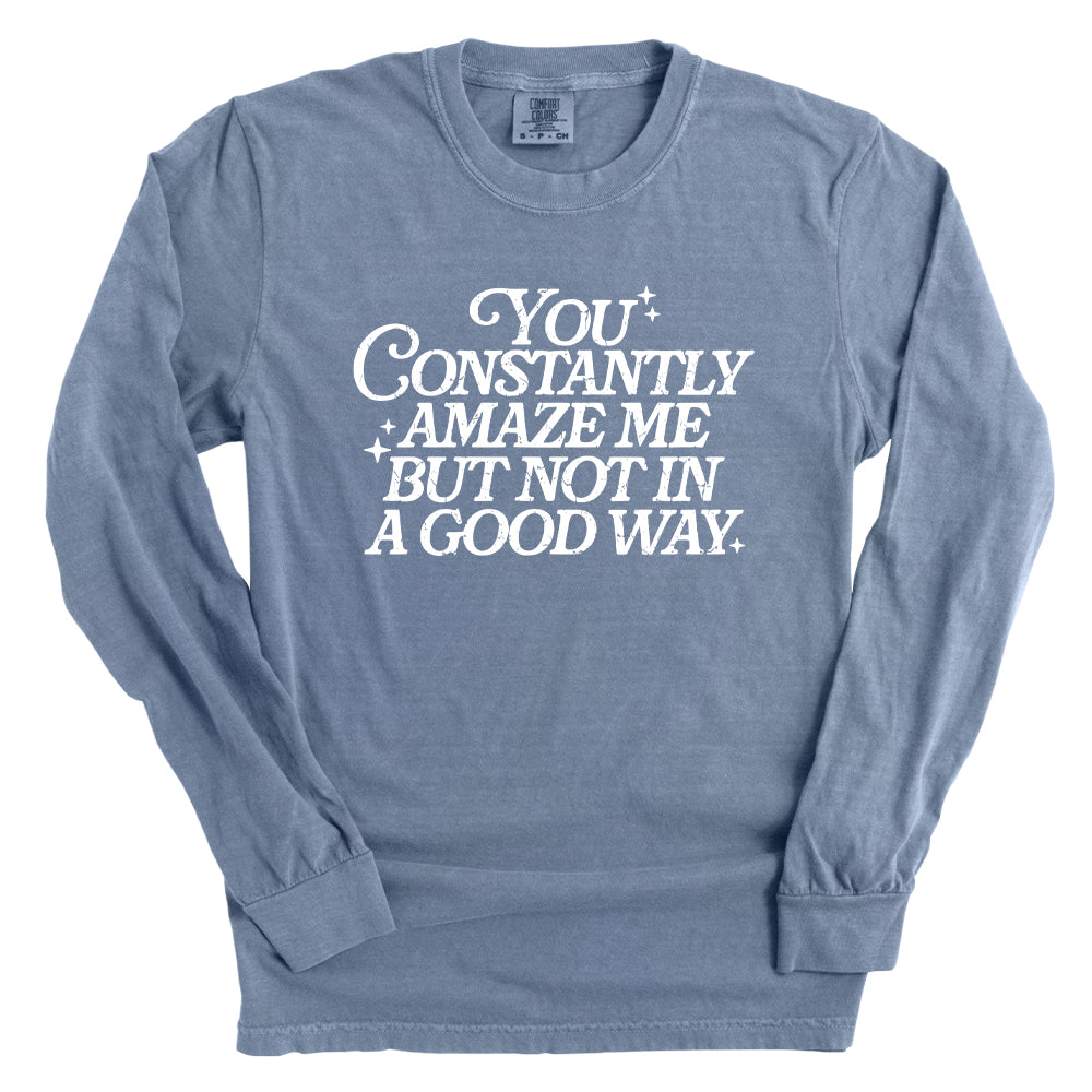 You Constantly Amaze Me But Not In A Good Way