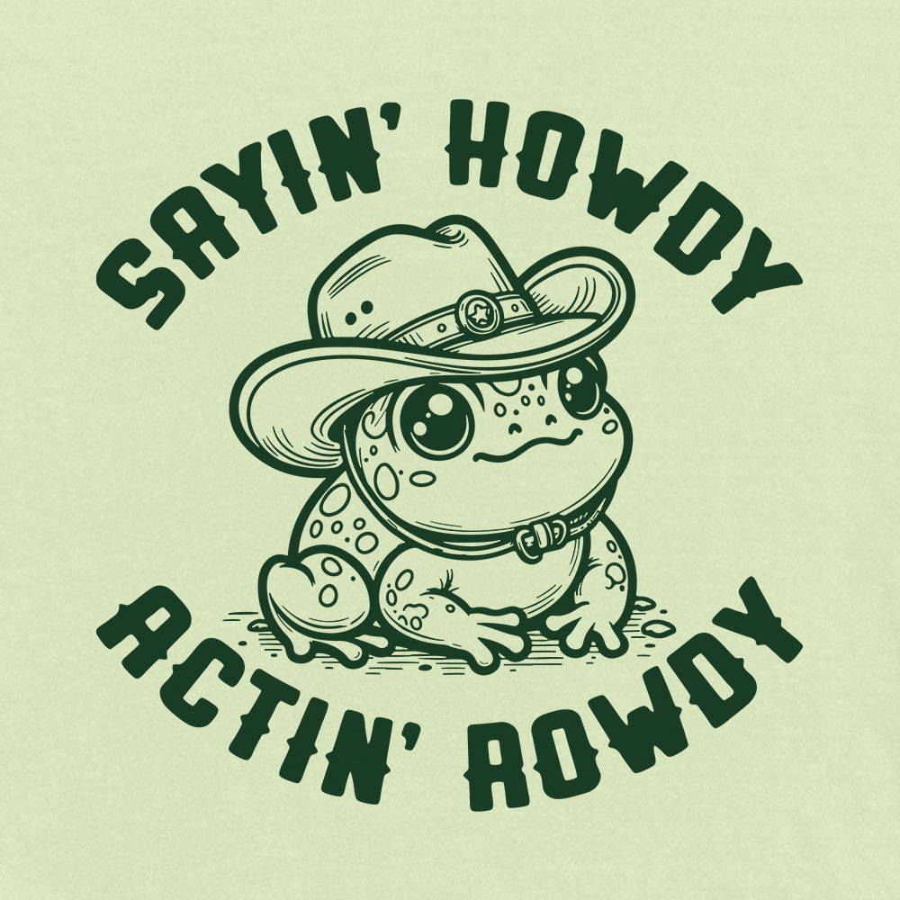 Saying Howdy Actin Rowdy