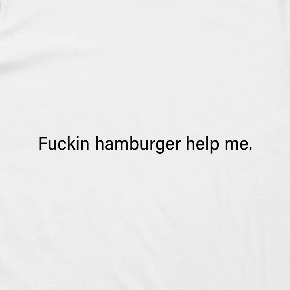 Fuckin Hamburger Help Me