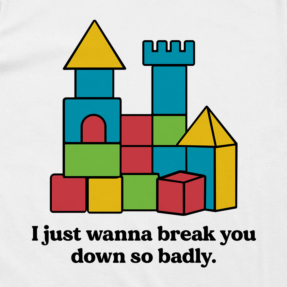 I just wanna break you down so badly (Kids)