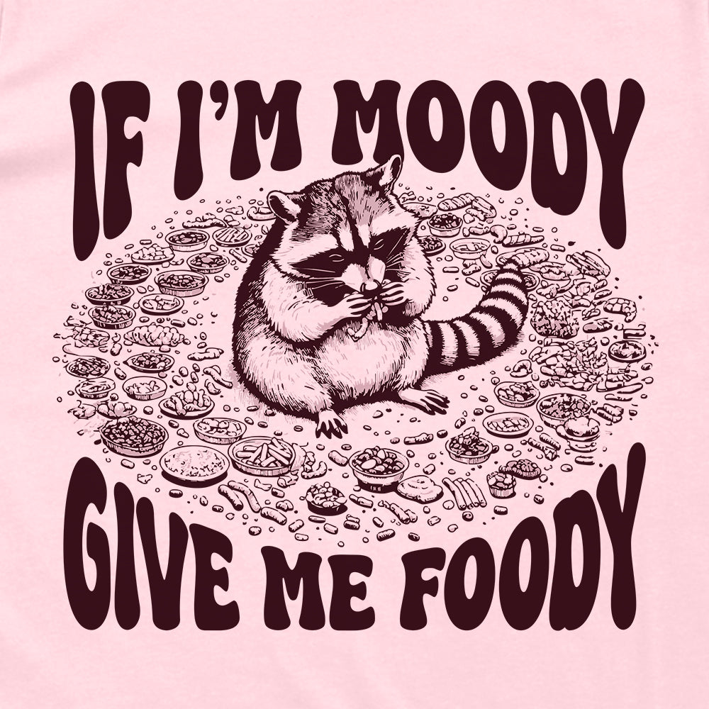 If I'm Moody Give Me Foody