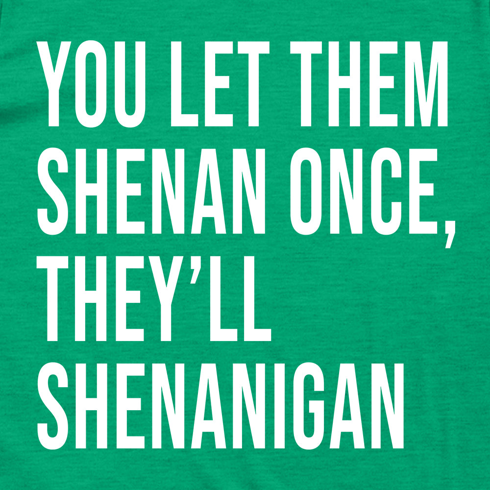 You Let Them Shenan Once, They'll Shenanigan