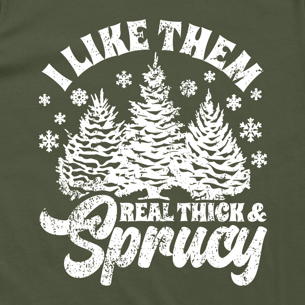 I Like Real Thick & Sprucy