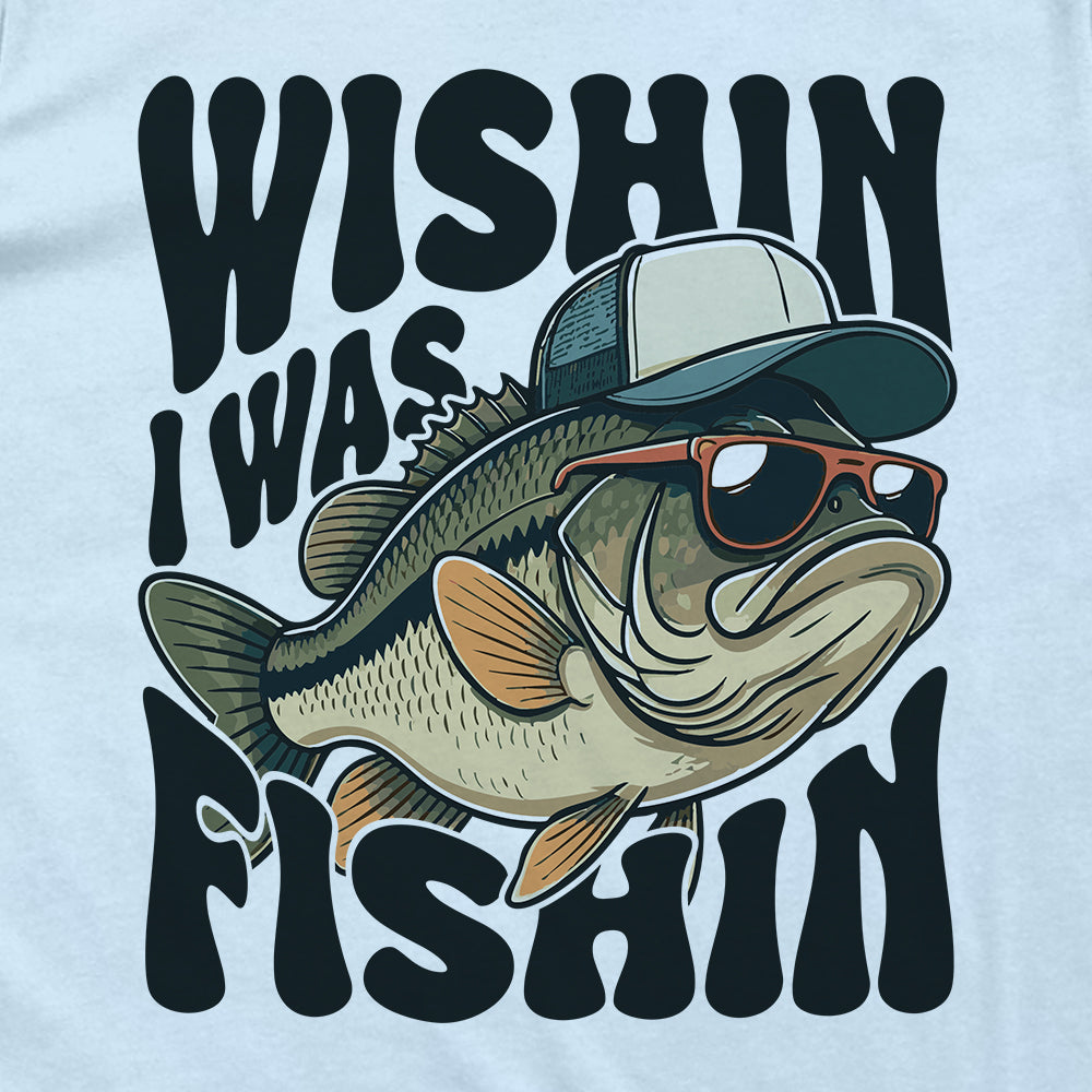 Wishin I Was Fishin (Back Print)