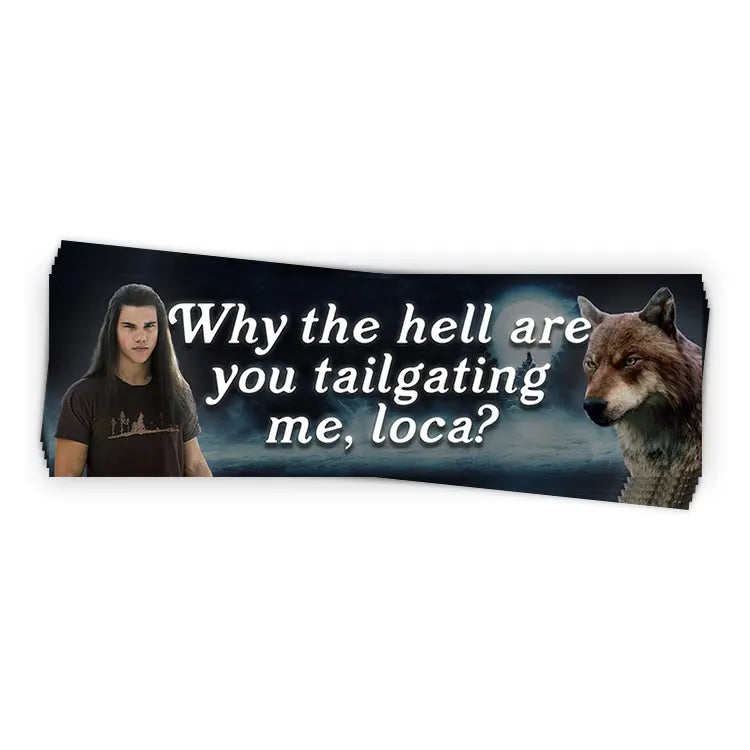 Why The Hell Are You Tailgating Me, Loca?