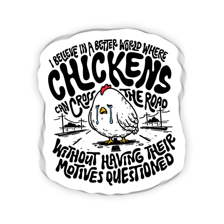 I Believe In A Better World Where Chickens (Decal)