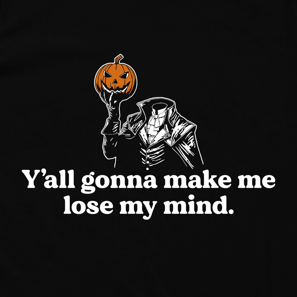 Y'all gonna make me lose my mind (Black Tee)