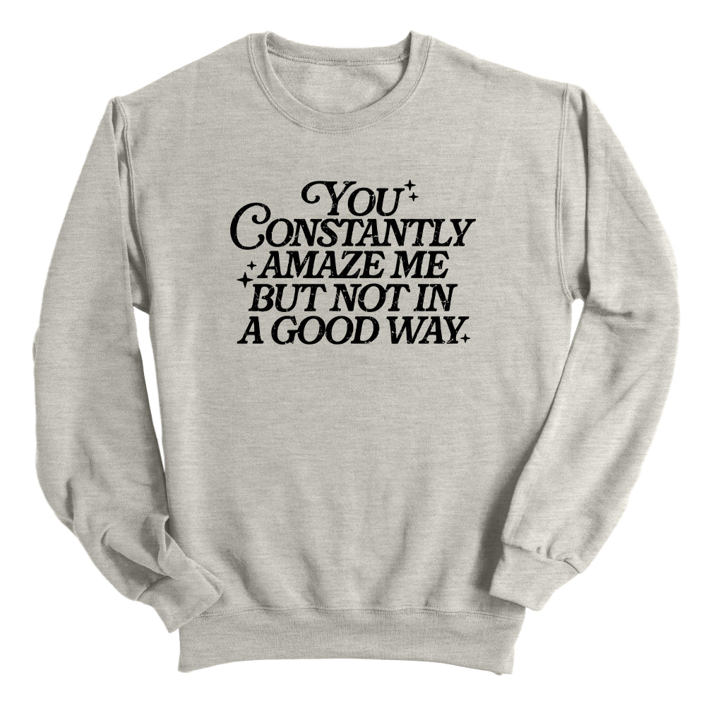 You Constantly Amaze Me But Not In A Good Way