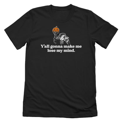 Y'all gonna make me lose my mind (Black Tee)