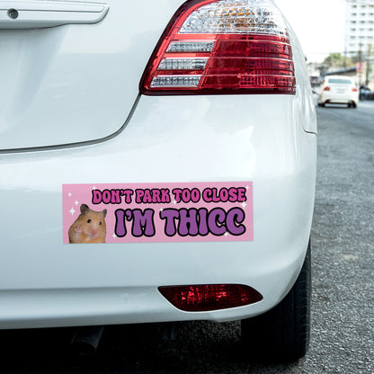 Don't Park Too Close I'm Thicc (Bumper Sticker)