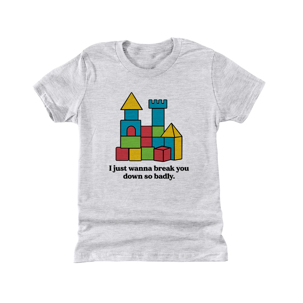 I just wanna break you down so badly (Kids)