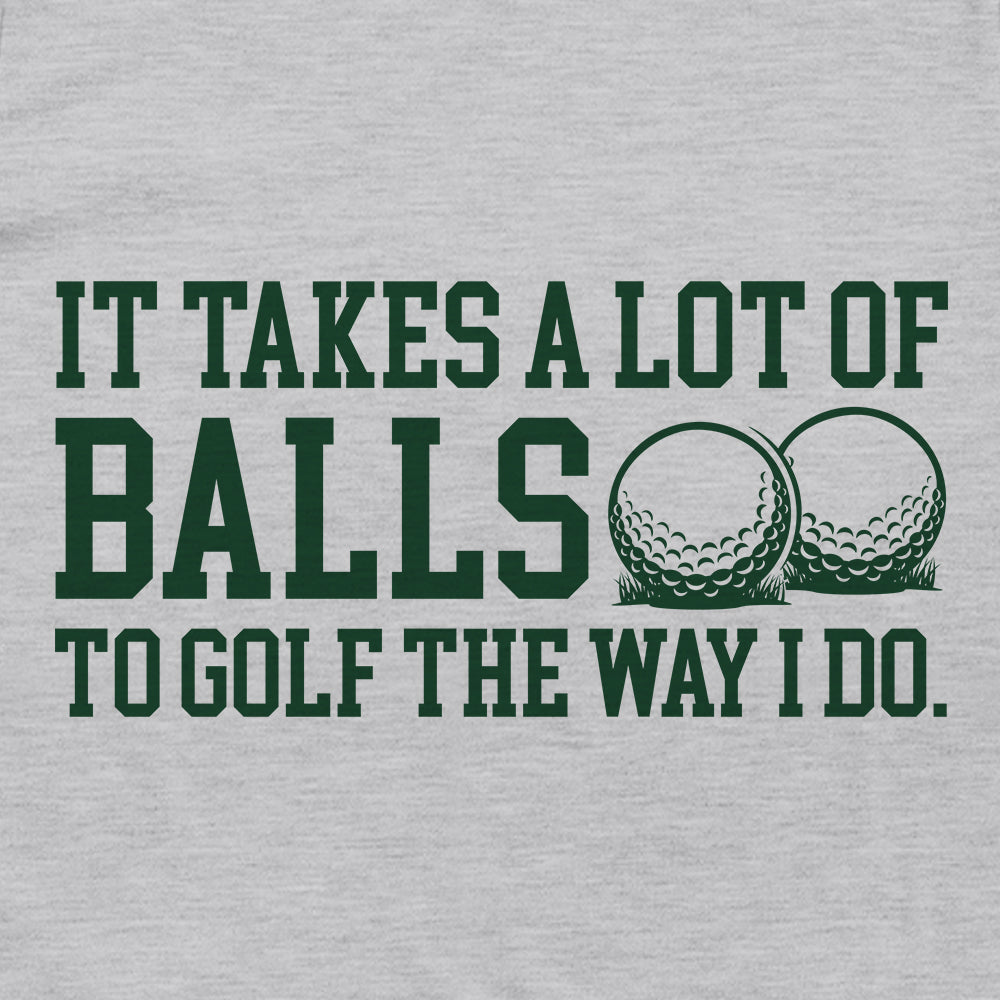 It Takes a lot of Balls to Golf the Way I Do