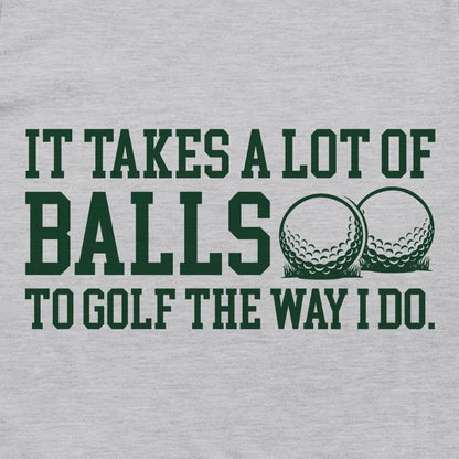 It Takes a lot of Balls to Golf the Way I Do