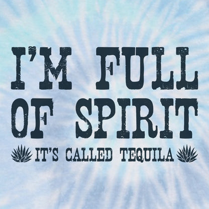 I'm Full of Spirit It's Called Tequila