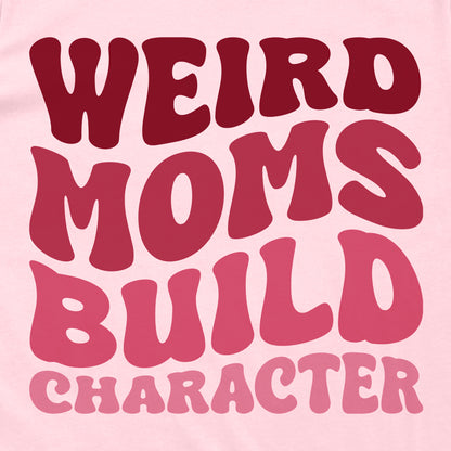 Weird Moms Build Character