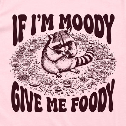 If I'm Moody Give Me Foody
