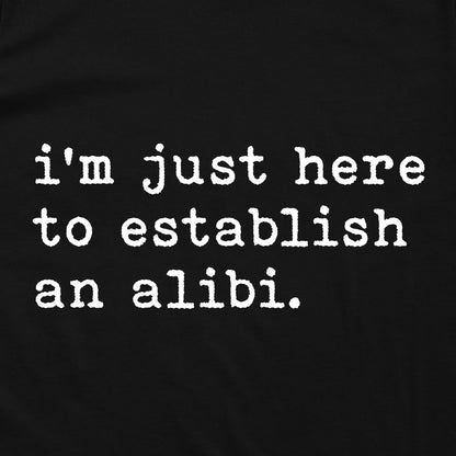 Just Here To Establish An Alibi