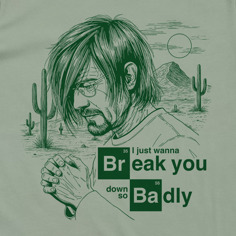 I Just Want To Break You Down So Badly