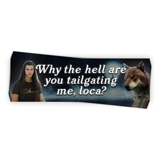 Why The Hell Are You Tailgating Me, Loca?