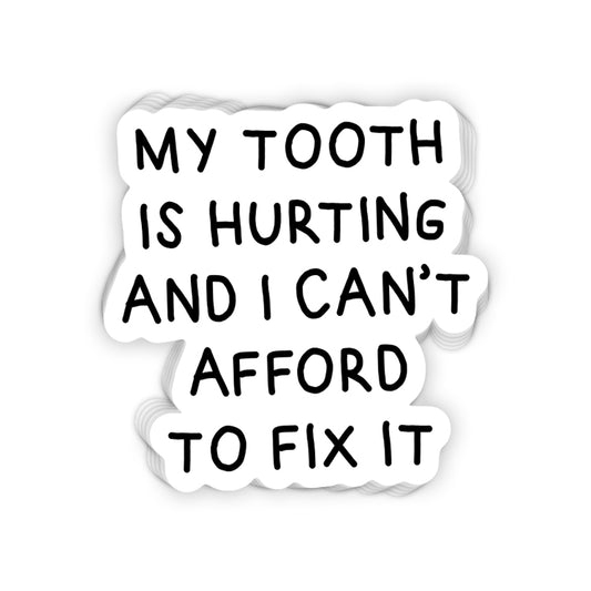 My Tooth Hurts and I can't Afford to Fix it (Decal)