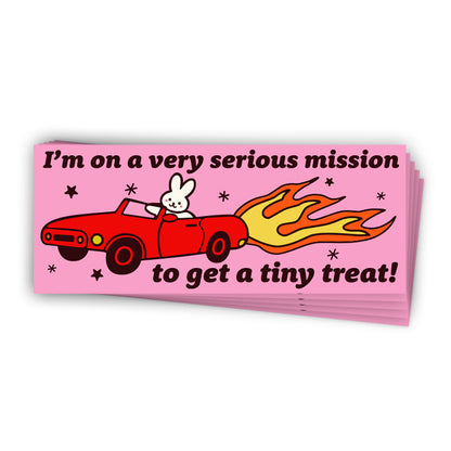 I'm On A Very Serious Mission To Get A Tiny Treat (Bumper Sticker)