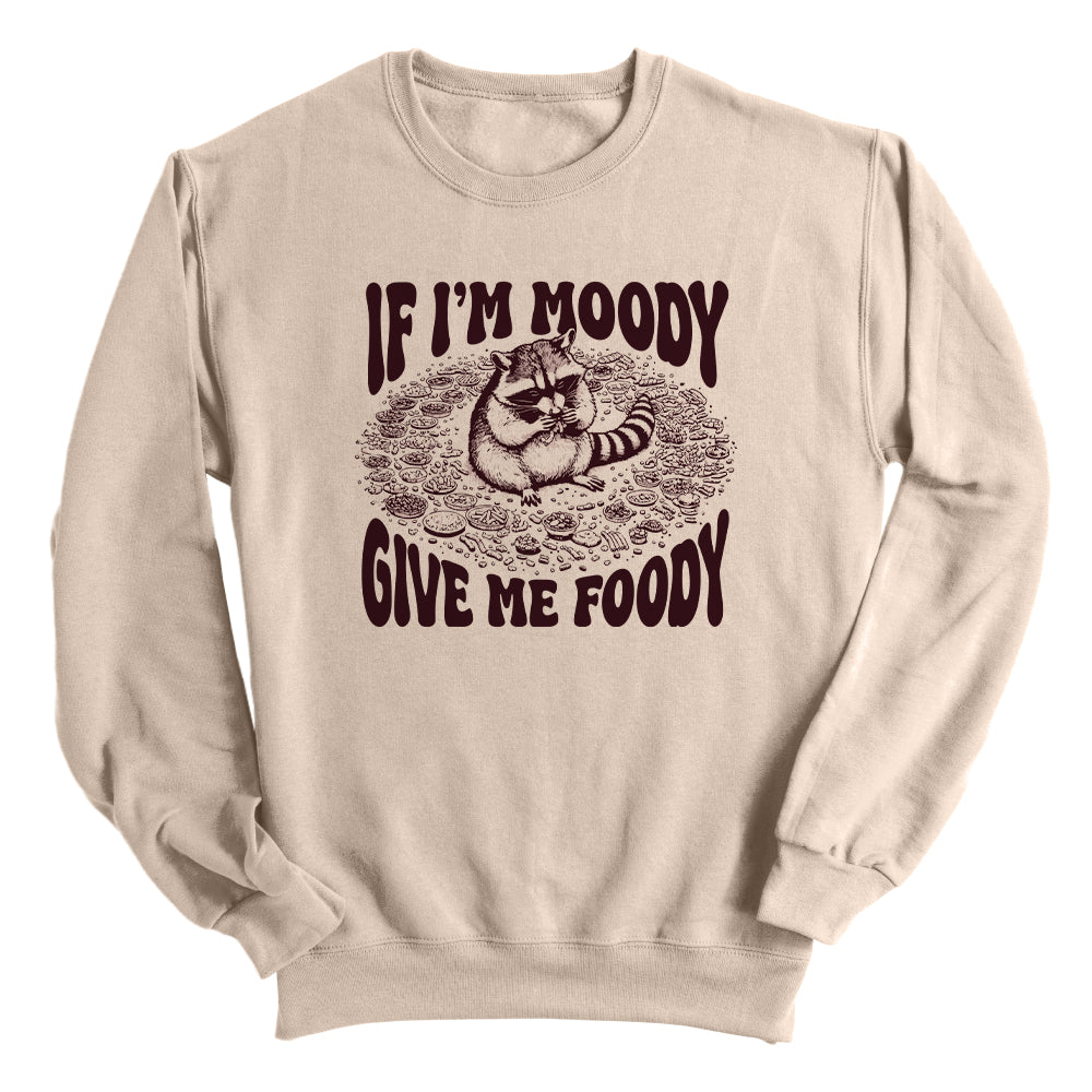 If I'm Moody Give Me Foody