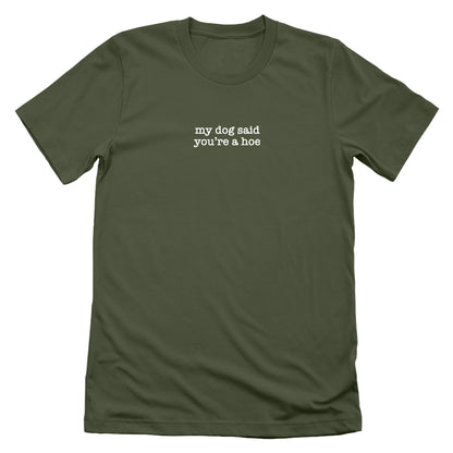 My Dog Said You're A Hoe (Front Print)
