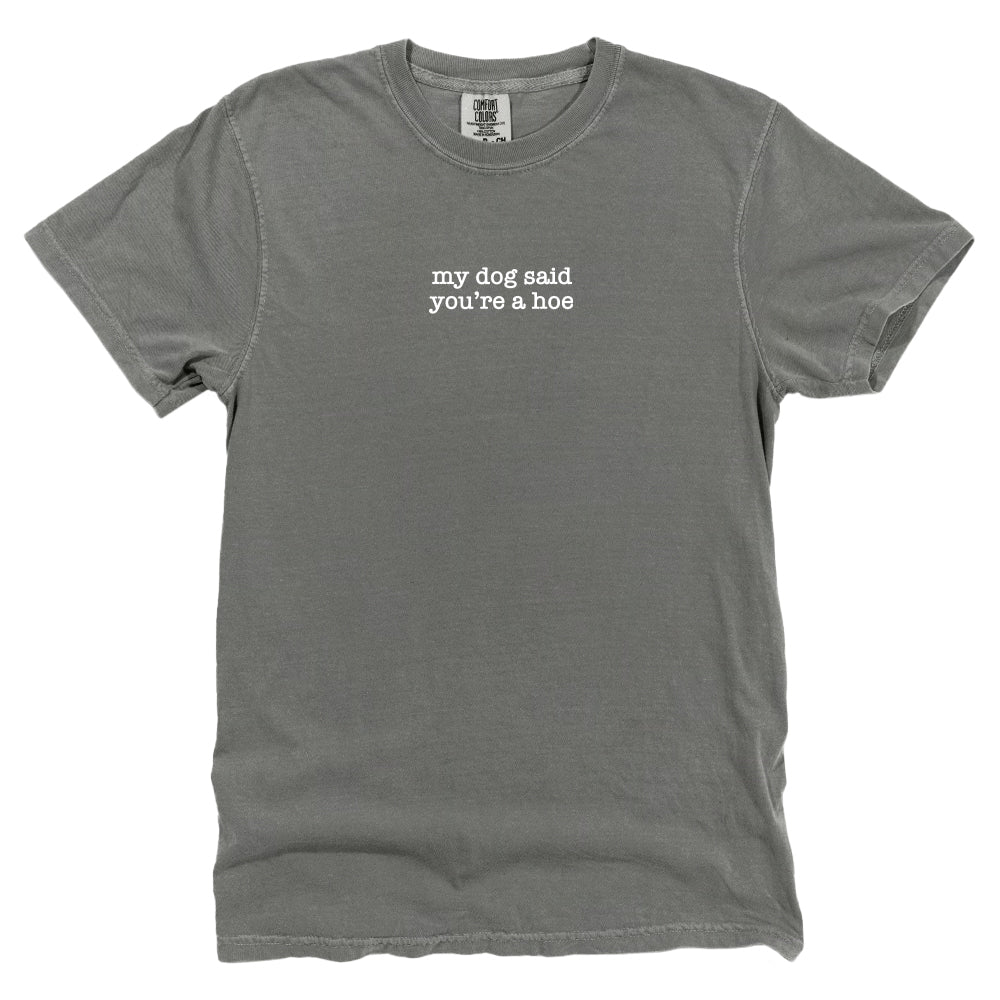 My Dog Said You're A Hoe (Front Print)