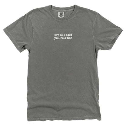 My Dog Said You're A Hoe (Front Print)