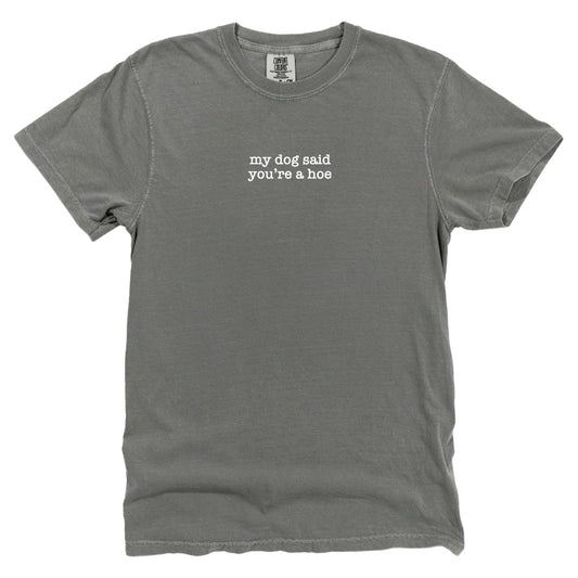My Dog Said You're A Hoe (Front Print)