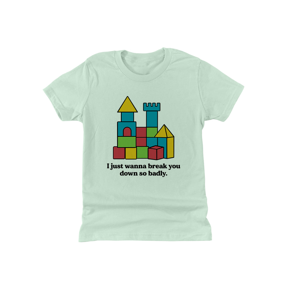 I just wanna break you down so badly (Kids)