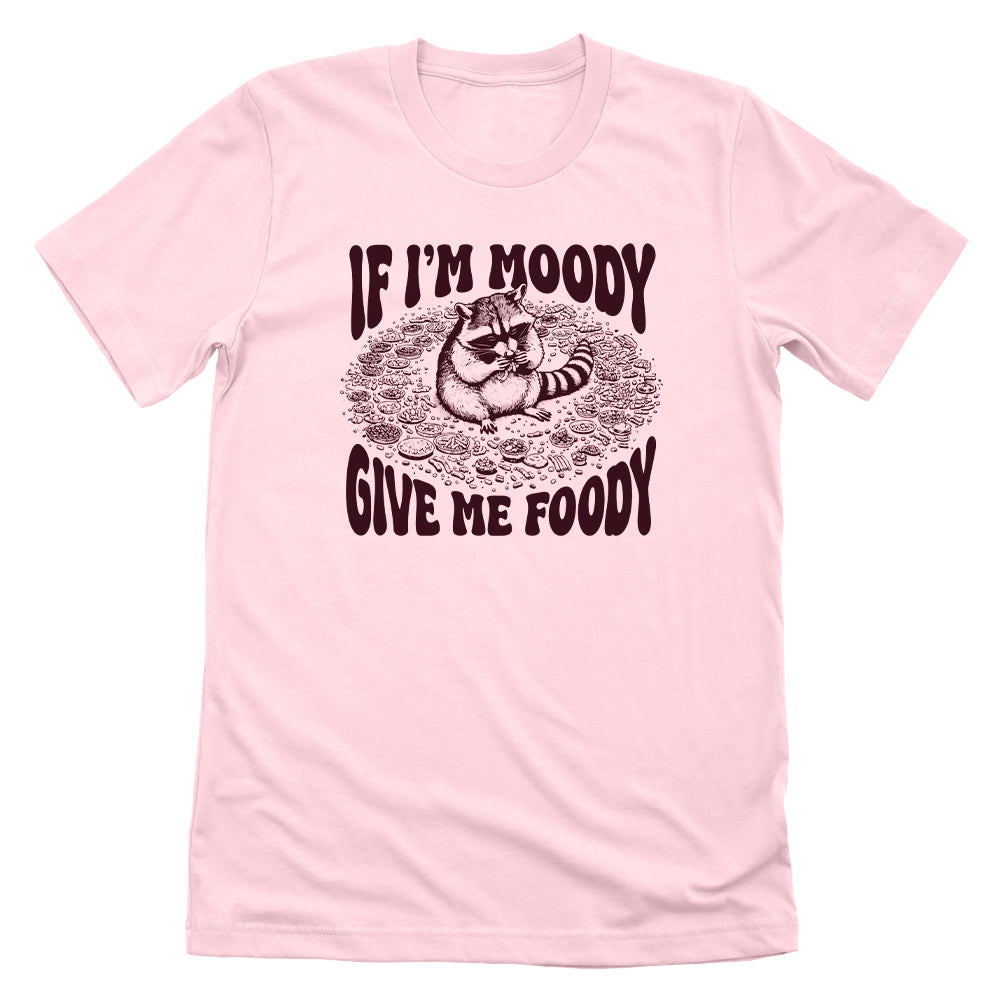 If I'm Moody Give Me Foody