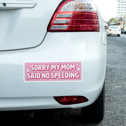 Sorry My Mom Said No Speeding (Bumper Sticker)