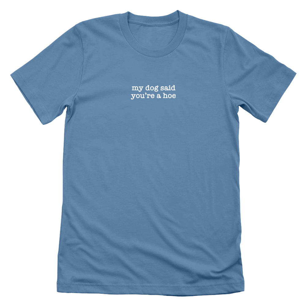 My Dog Said You're A Hoe (Front Print)