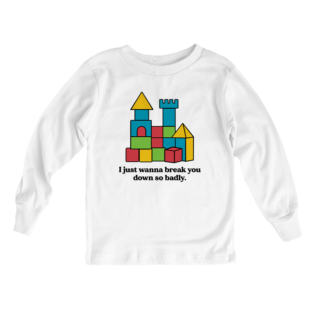 I just wanna break you down so badly (Kids)