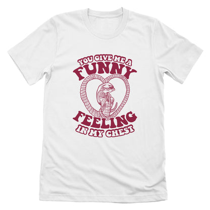 You give me a Funny Feeling in my Chest