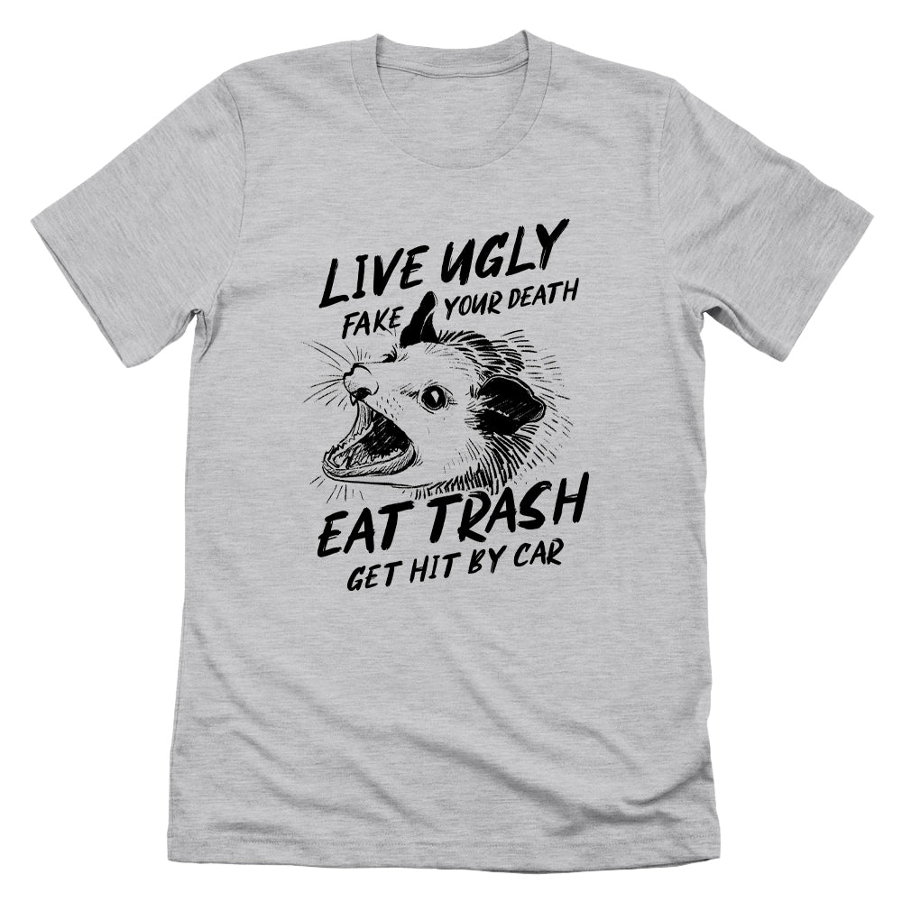 Live Ugly Fake your Death Eat Trash Get Hit by Car